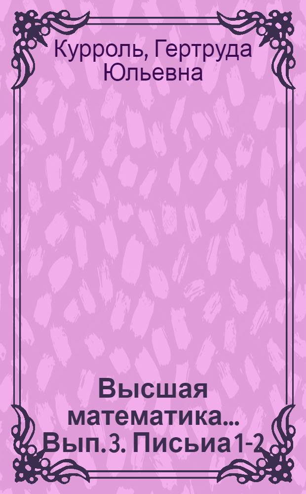 Высшая математика ... Вып. 3. Письиа 1-2