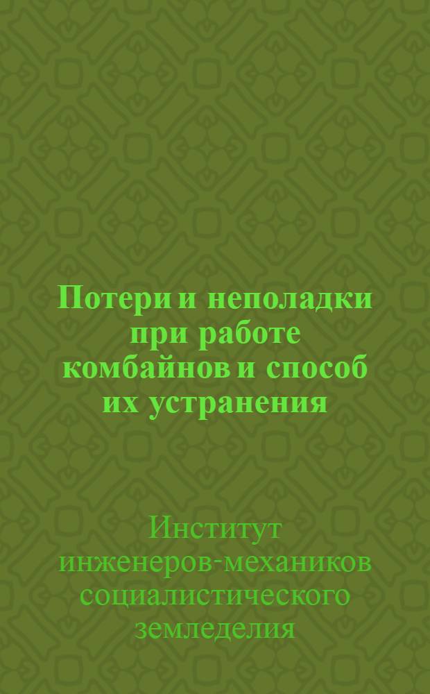 Потери и неполадки при работе комбайнов и способ их устранения : (Комбайны "Сталинец" и "Коммунар") : Руководство для механиков и комбайнеров