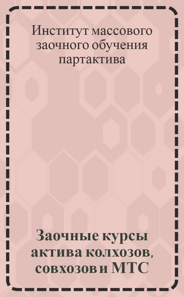 Заочные курсы актива колхозов, совхозов и МТС : (С 1 окт. 1934 г. по 1 апр. 1935 г.) : Учебный план с указанием о порядке занятий