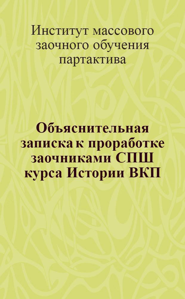 Объяснительная записка к проработке заочниками СПШ курса Истории ВКП(б) [и темы занятий]