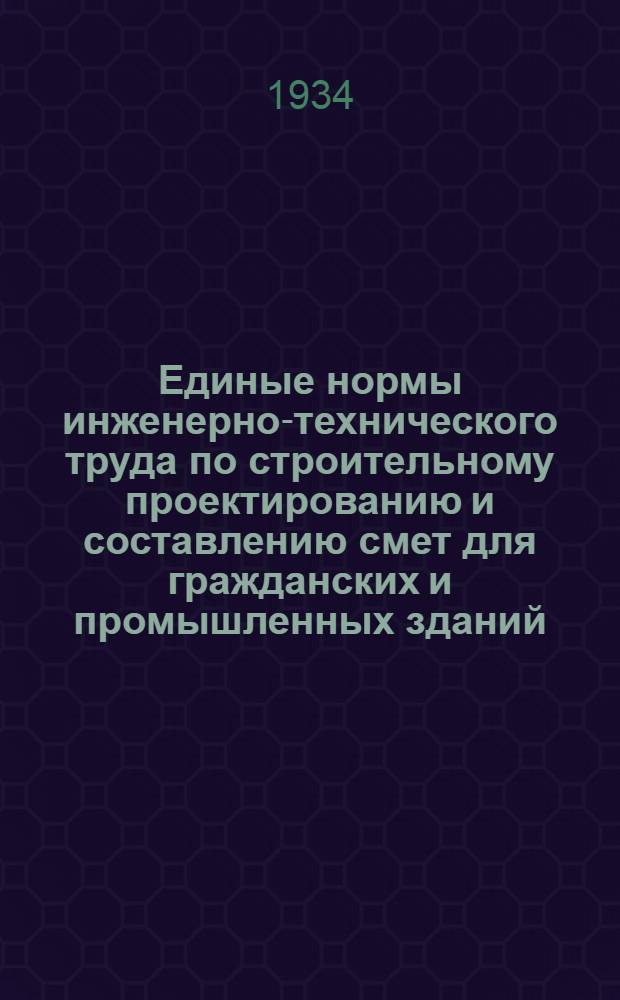 Единые нормы инженерно-технического труда по строительному проектированию и составлению смет для гражданских и промышленных зданий, сантехнических и специальных устройств и сооружений