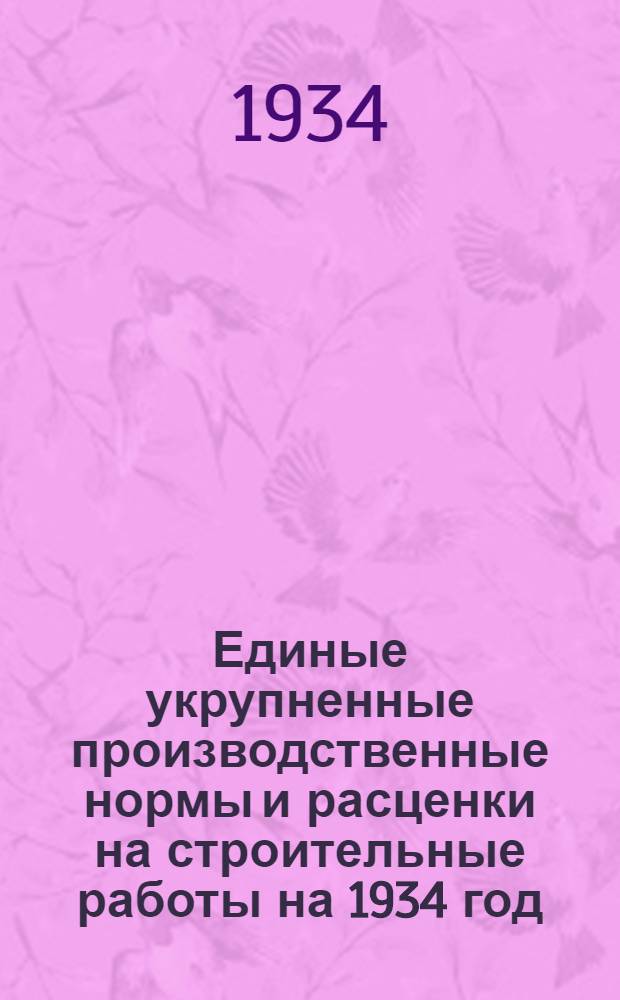 Единые укрупненные производственные нормы и расценки на строительные работы на 1934 год