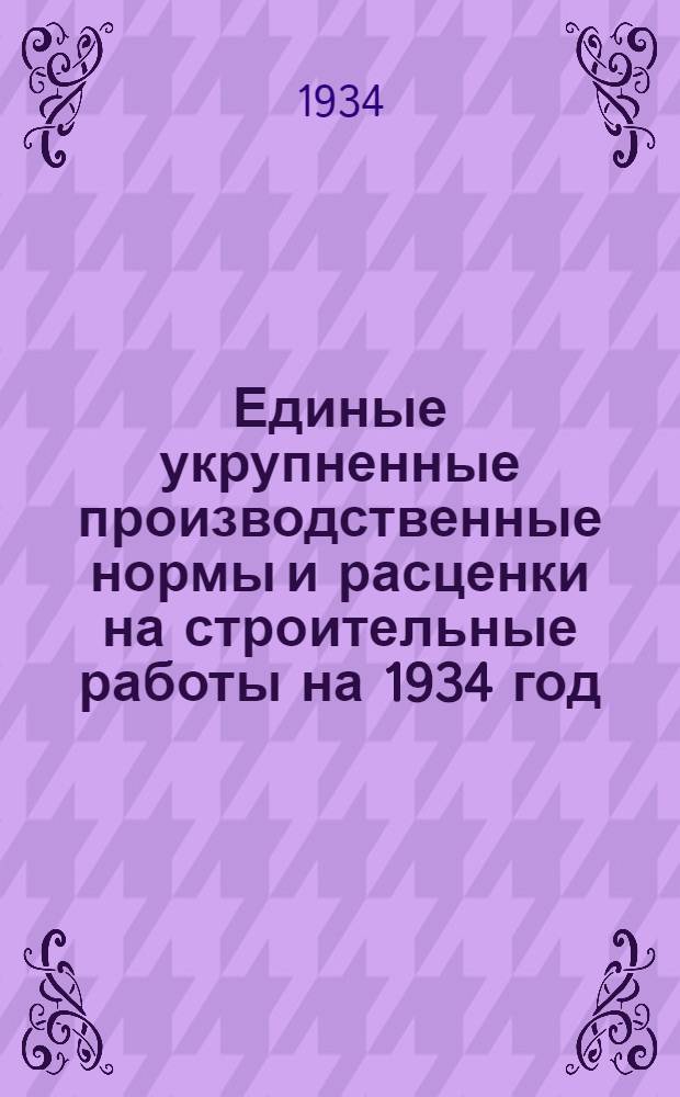 Единые укрупненные производственные нормы и расценки на строительные работы на 1934 год. Отд. 21-22 : Кузнечно-слесарные и монтажно-строительные работы