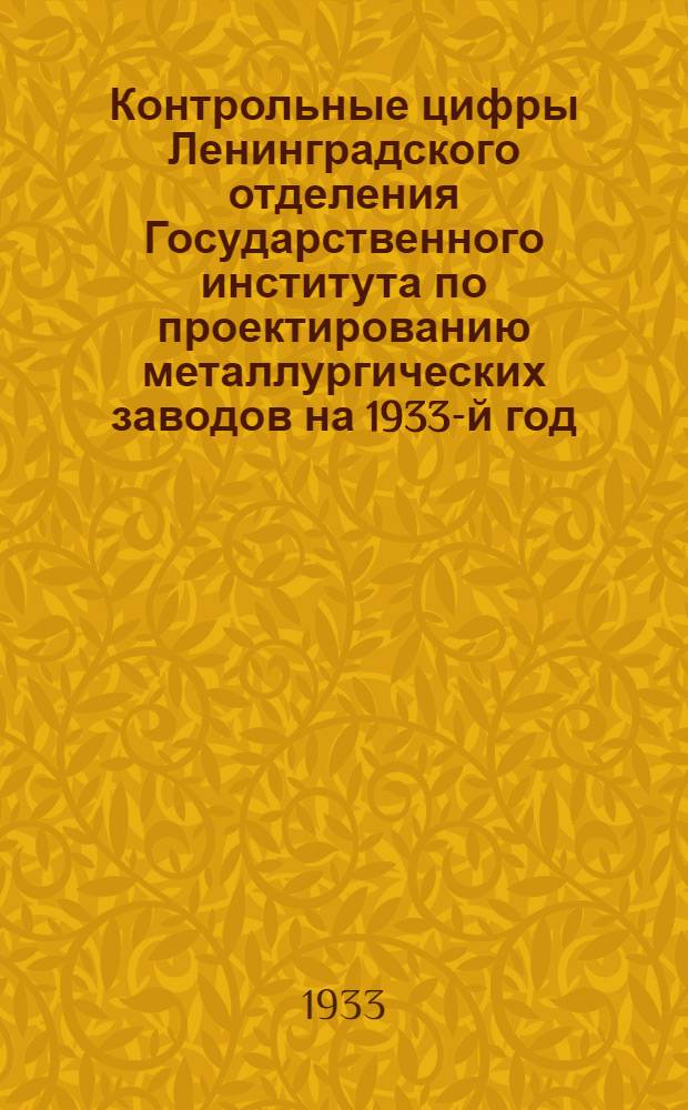 Контрольные цифры Ленинградского отделения Государственного института по проектированию металлургических заводов на 1933-й год