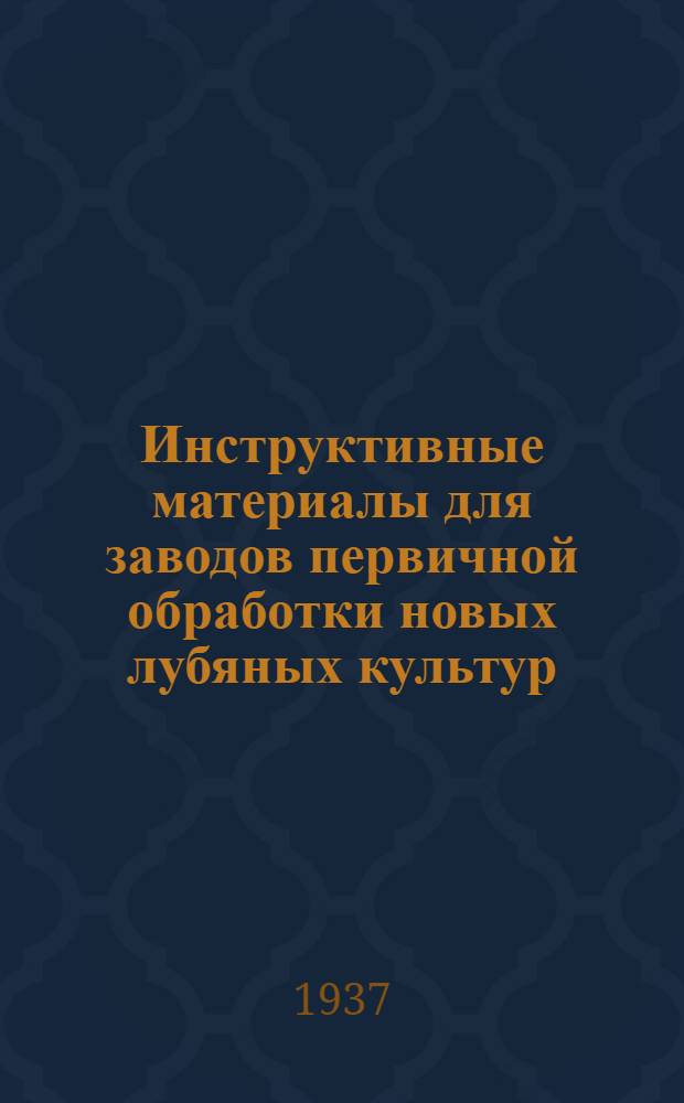 Инструктивные материалы для заводов первичной обработки новых лубяных культур : Ч. I. Ч. 1 : Технологический процесс