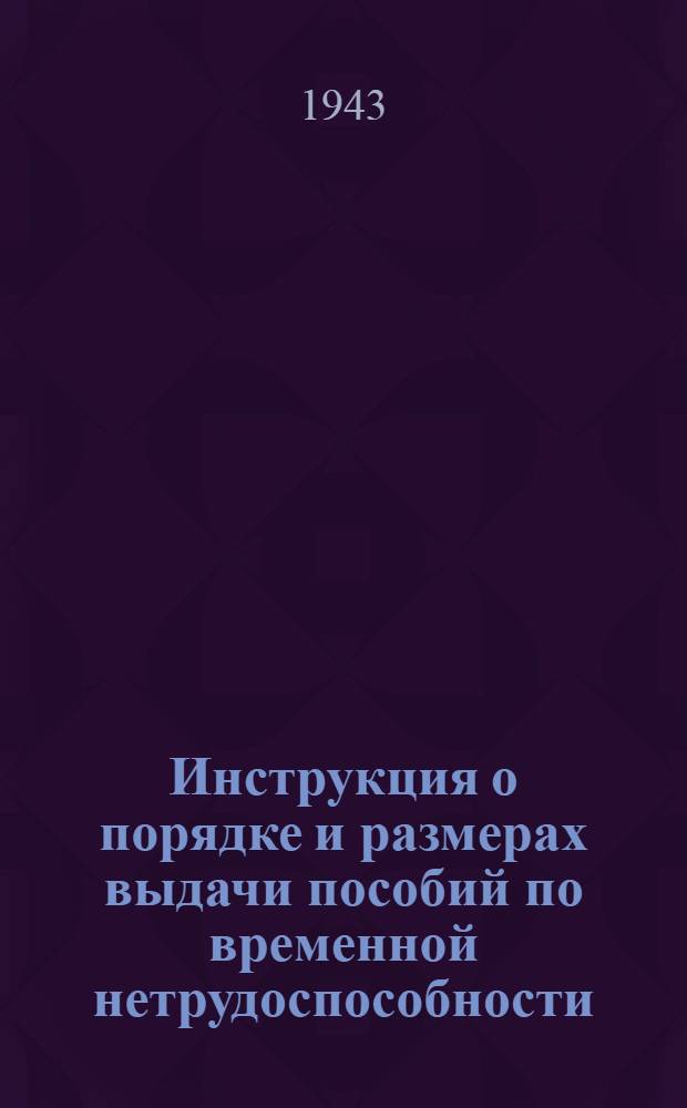 Инструкция о порядке и размерах выдачи пособий по временной нетрудоспособности : Выдержки из постановлений СНК СССР и ЦК ВКП(б) и ВЦСПС