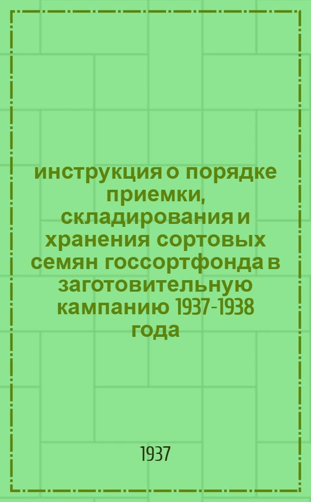 инструкция о порядке приемки, складирования и хранения сортовых семян госсортфонда в заготовительную кампанию 1937-1938 года