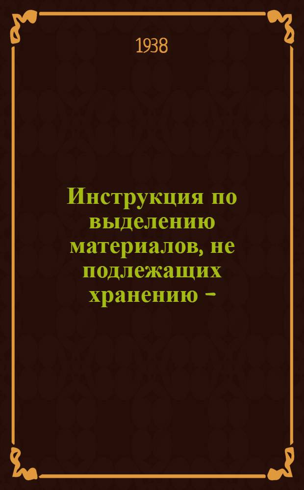 Инструкция по выделению материалов, не подлежащих хранению - (архивная макулатура) в учреждениях, организациях и предприятиях и порядок сдачи их в органы "Союзутиль"