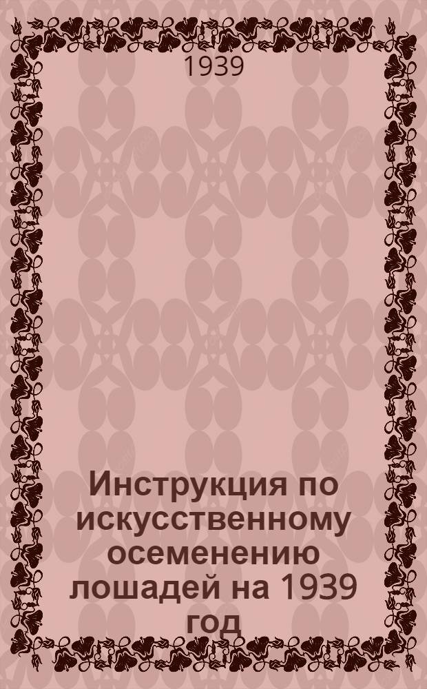 Инструкция по искусственному осеменению лошадей на 1939 год : Утв. Главконупром НКЗ СССР ...