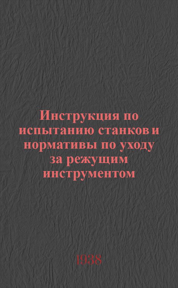 Инструкция по испытанию станков и нормативы по уходу за режущим инструментом