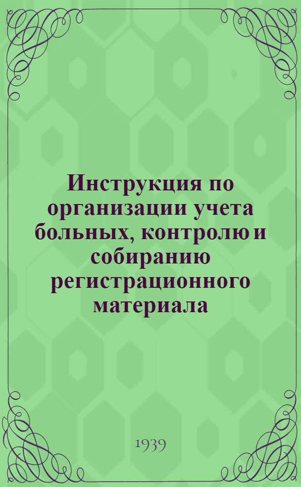 Инструкция по организации учета больных, контролю и собиранию регистрационного материала : Исследование заболеваемости гор. и сел. населения в 1939/40 г. г