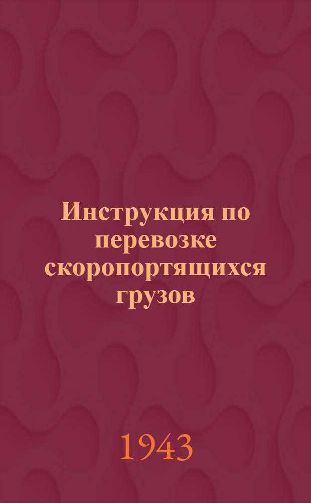 Инструкция по перевозке скоропортящихся грузов : (В отмену инструкции по перевозке плодоовощей, рыбы и рыбных продуктов по жел. дорогам - брошюры э/423 и э/424)