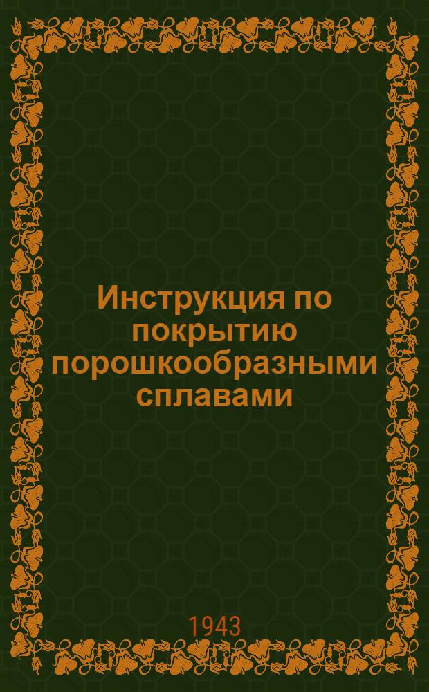 Инструкция по покрытию порошкообразными сплавами (сталинит, вокар и др.) быстроизнашивающихся деталей : Утв. Тех. советом Наркомречфлота СССР