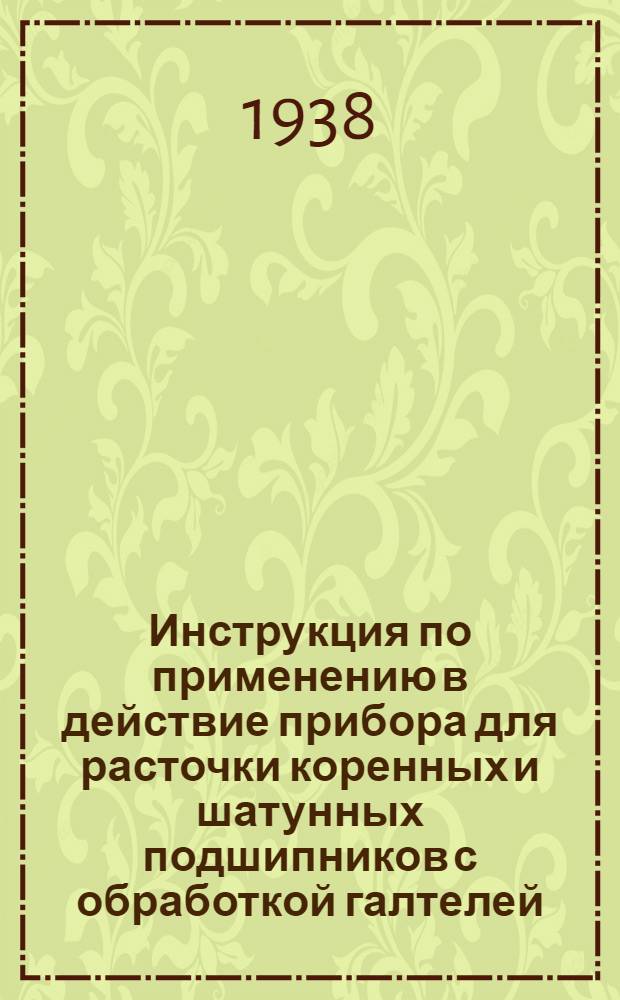 Инструкция по применению в действие прибора для расточки коренных и шатунных подшипников с обработкой галтелей, выточки масляных канавок коренных подшипников и расточки втулок распределительного вала автомотора "АМО-3", "ЗИС"