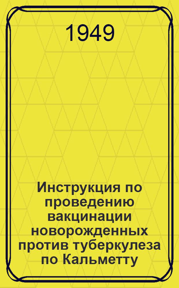 Инструкция по проведению вакцинации новорожденных против туберкулеза по Кальметту : Утв. Нар. ком. здравоохранения СССР 16. IX. 1941 г.
