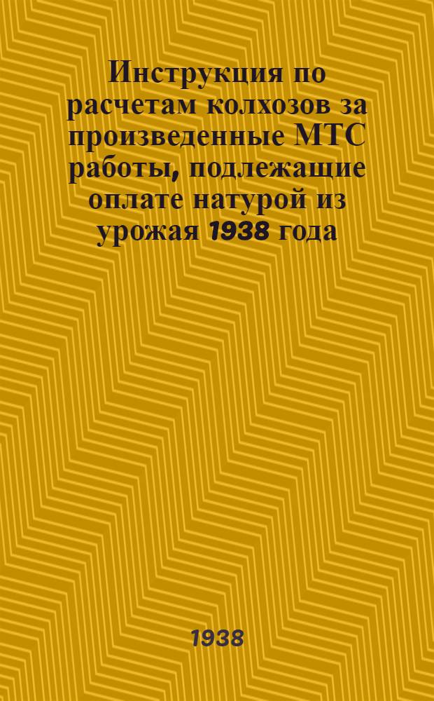 Инструкция по расчетам колхозов за произведенные МТС работы, подлежащие оплате натурой из урожая 1938 года