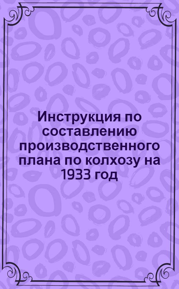 Инструкция по составлению производственного плана по колхозу на 1933 год