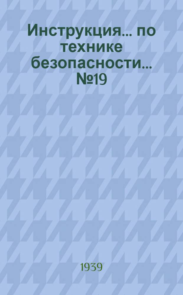 Инструкция ... по технике безопасности ... № 19 : ... для дежурных электромонтеров распределительных устройств (щитов) и установки станции и подстанции
