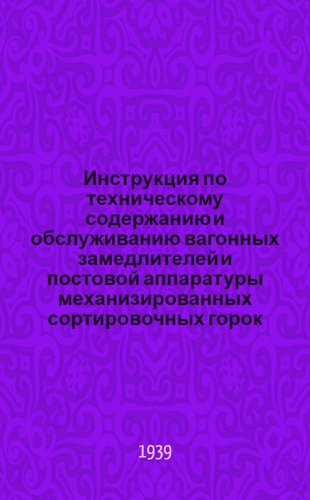 Инструкция по техническому содержанию и обслуживанию вагонных замедлителей и постовой аппаратуры механизированных сортировочных горок : Утв. Центр. упр. сигнализации и связи