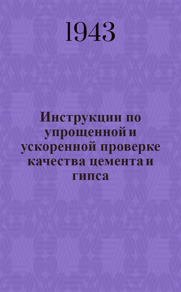 Инструкции по упрощенной и ускоренной проверке качества цемента и гипса : (По методу проф. Б.Г. Скрамтаева)
