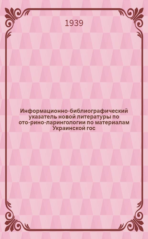 Информационно-библиографический указатель новой литературы по ото-рино-ларингологии по материалам Украинской гос. медицинской библиотеки