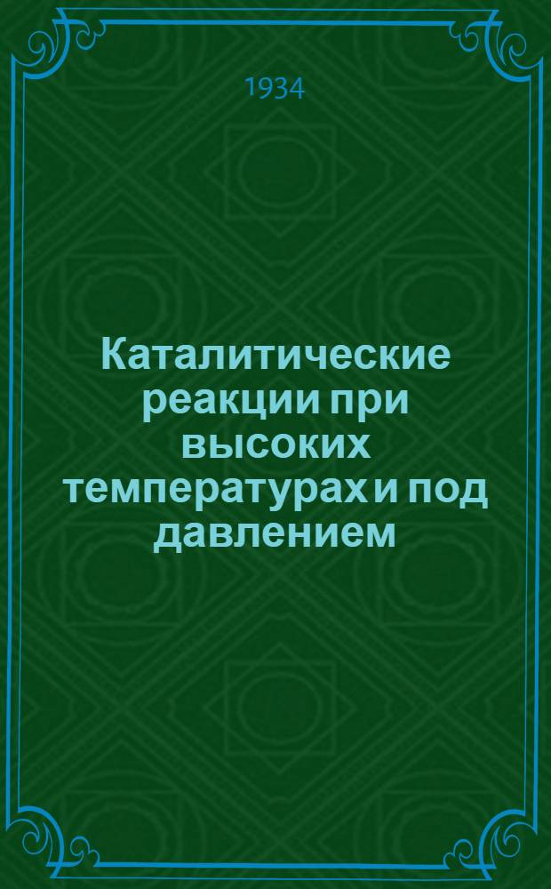 Каталитические реакции при высоких температурах и под давлением : (Курс лекций) Читаны в Чикагском университете в 1932 году. Вып. 1