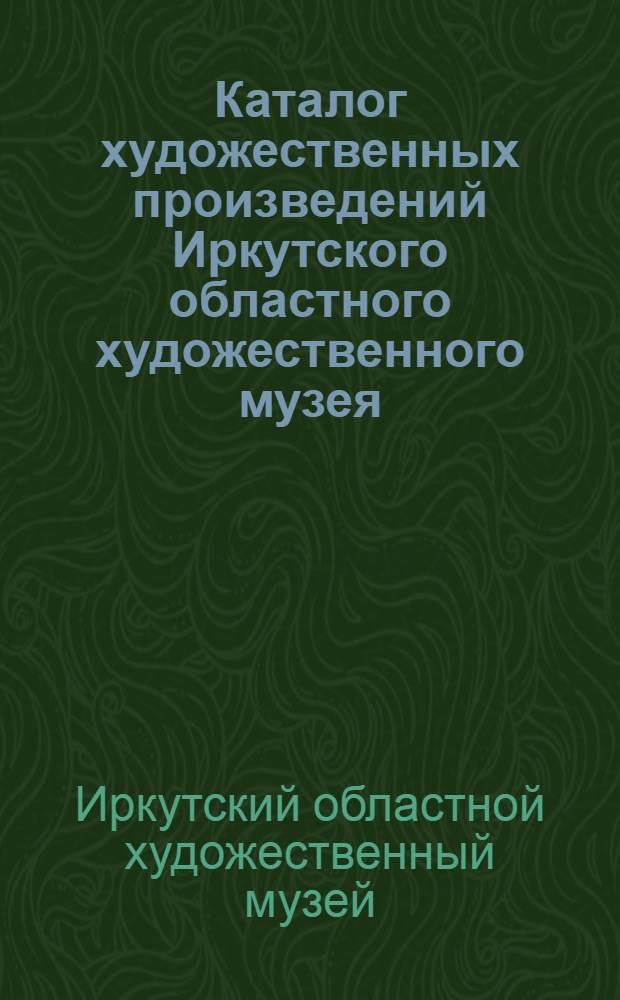 Каталог художественных произведений Иркутского областного художественного музея