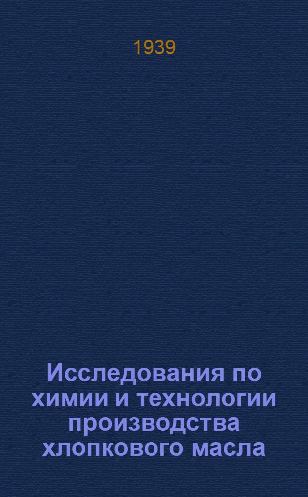 Исследования по химии и технологии производства хлопкового масла : Сборник работ Биохимико-технологической лаборатории. Сб. 2-. Сб. 2