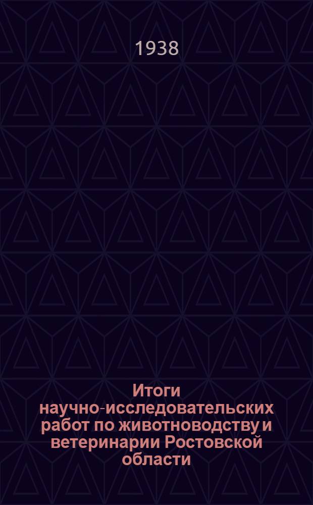 Итоги научно-исследовательских работ по животноводству и ветеринарии Ростовской области. 1 2, Рост. обл. опыт. станция по животноводству. Рост. обл. науч.-исслед. вет. станция