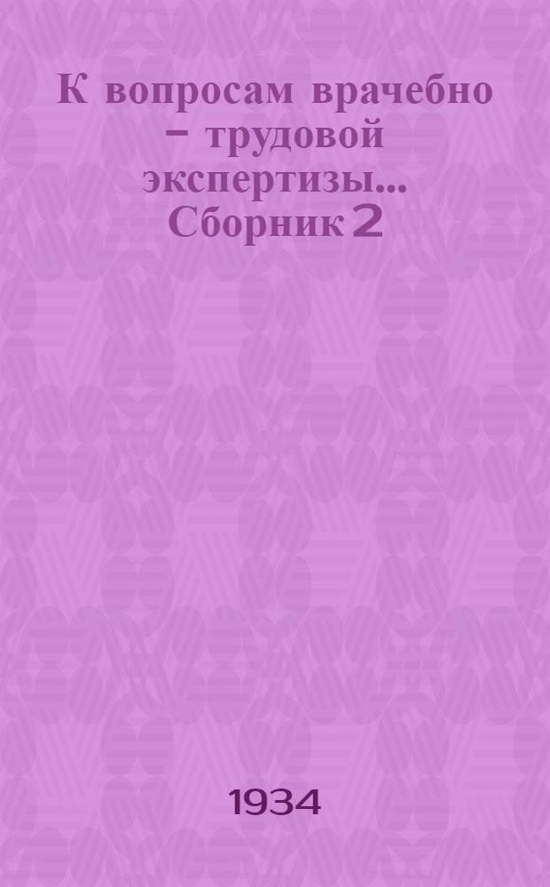 К вопросам врачебно - трудовой экспертизы ... Сборник 2 : Доклады на II обл. совещании ВТЭКов ЦЧО 16-19 февр. 1934 г.