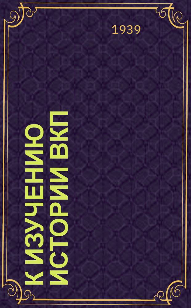 К изучению истории ВКП(б) : Сб. мат-лов. Вып. 2