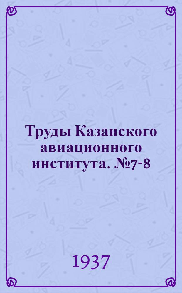 Труды Казанского авиационного института. № 7-8