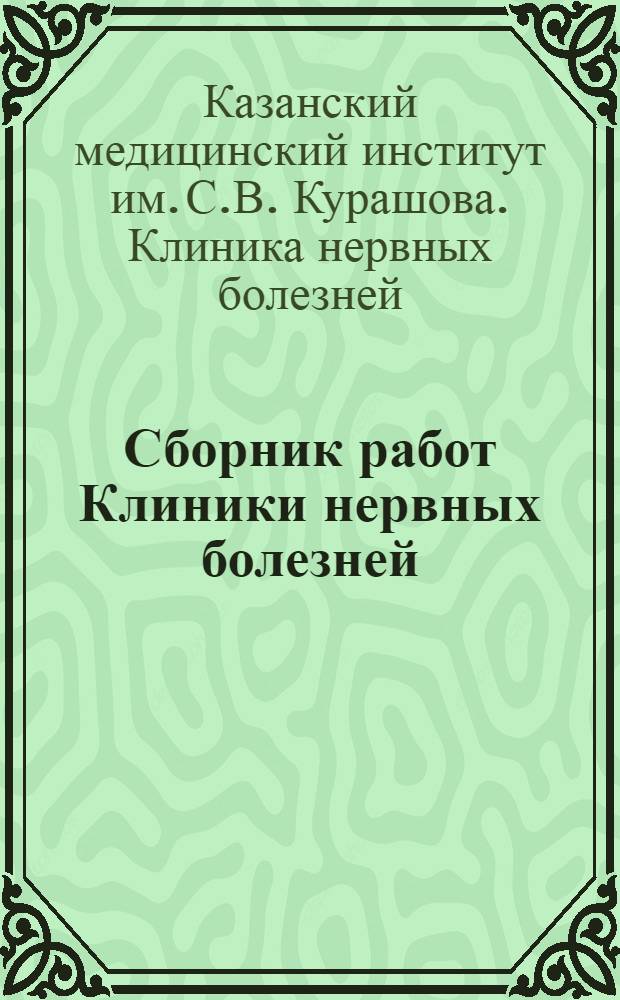 Сборник работ Клиники нервных болезней (директор профессор И.С. Алуф), Кафедры гистологии (заведующий А.Н. Миславский) и Кафедры фармакологии (заведующий профессор В.М. Соколов)