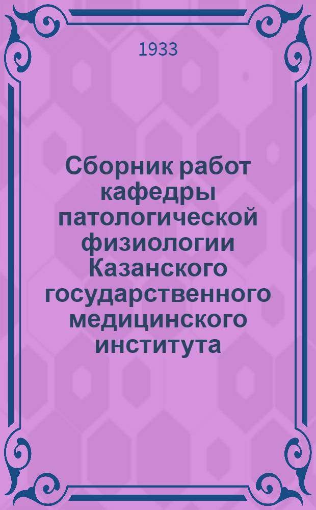 Сборник работ кафедры патологической физиологии Казанского государственного медицинского института : Вып. 1-. Вып. 1