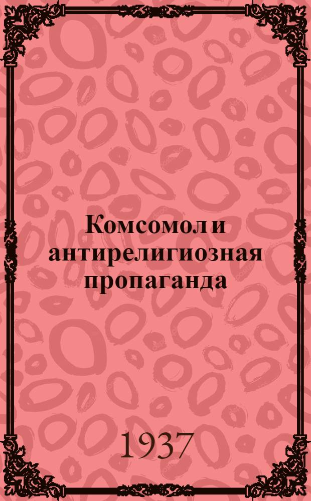 Комсомол и антирелигиозная пропаганда : Сборник статей и очерков