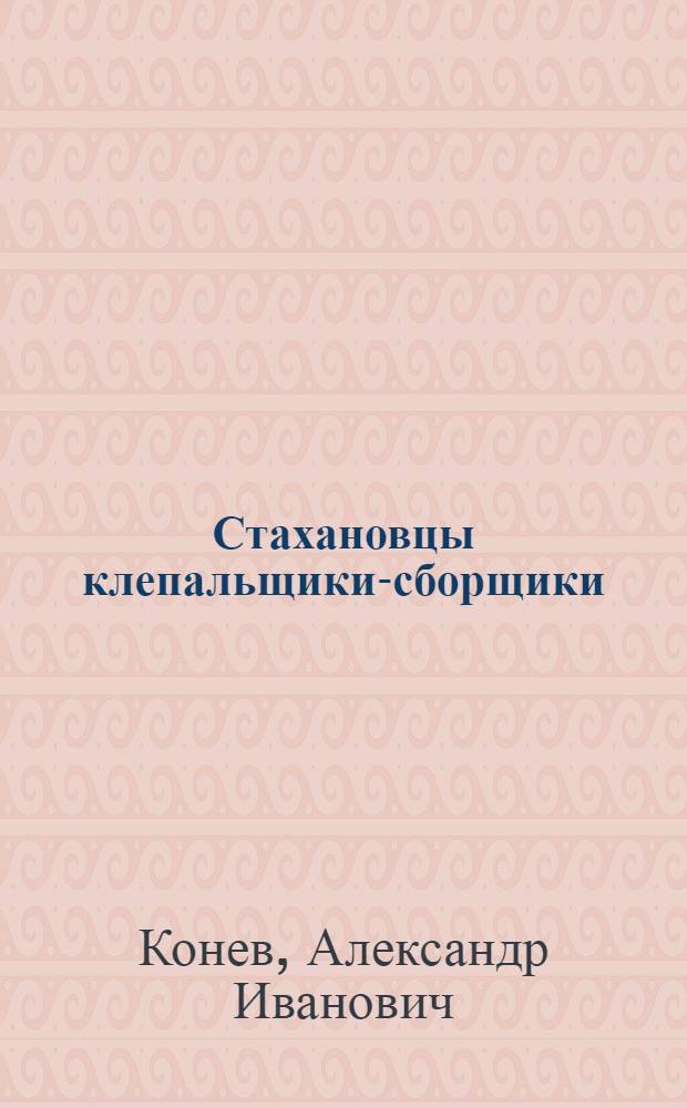 Стахановцы клепальщики-сборщики : Опыт работы клепальщиков-стахановцев самолетостроения