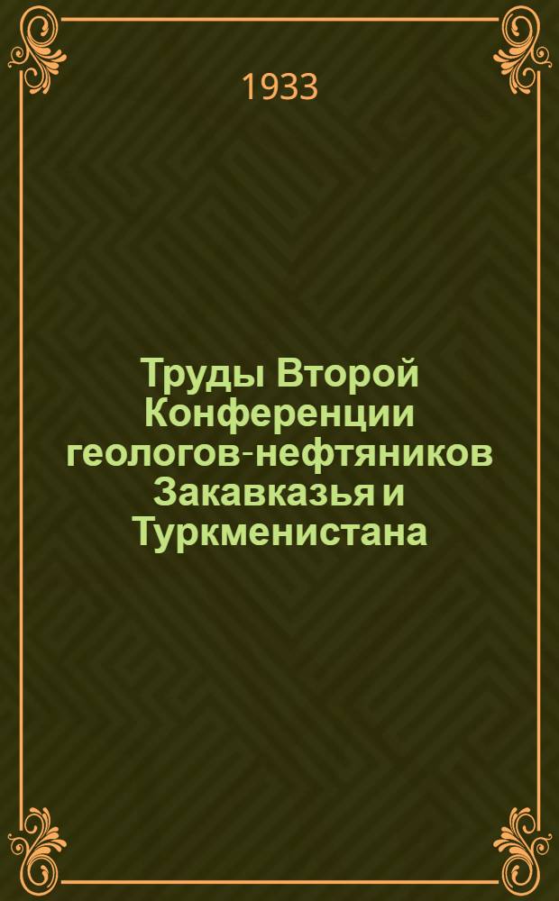 Труды Второй Конференции геологов-нефтяников Закавказья и Туркменистана : Ноябрь-декабрь 1932 года