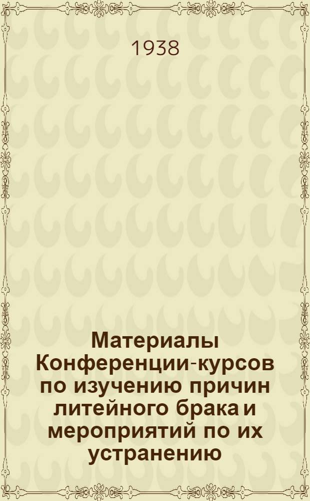 Материалы Конференции-курсов по изучению причин литейного брака и мероприятий по их устранению : Программа работ, доклады и выводы