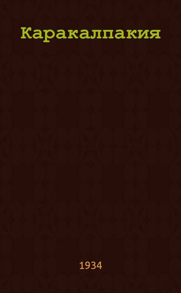 Каракалпакия : Труды Первой конференции по изучению производительных сил Каракалпакской АССР ... Т. I-