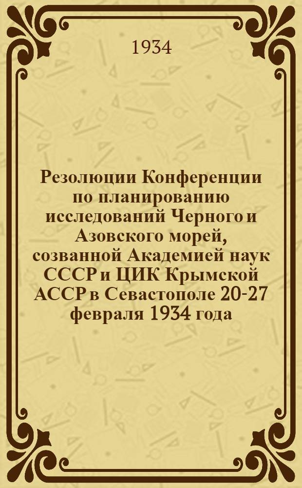 Резолюции Конференции по планированию исследований Черного и Азовского морей, созванной Академией наук СССР и ЦИК Крымской АССР в Севастополе 20-27 февраля 1934 года