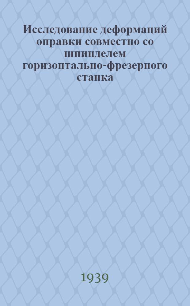 Исследование деформаций оправки совместно со шпинделем горизонтально-фрезерного станка