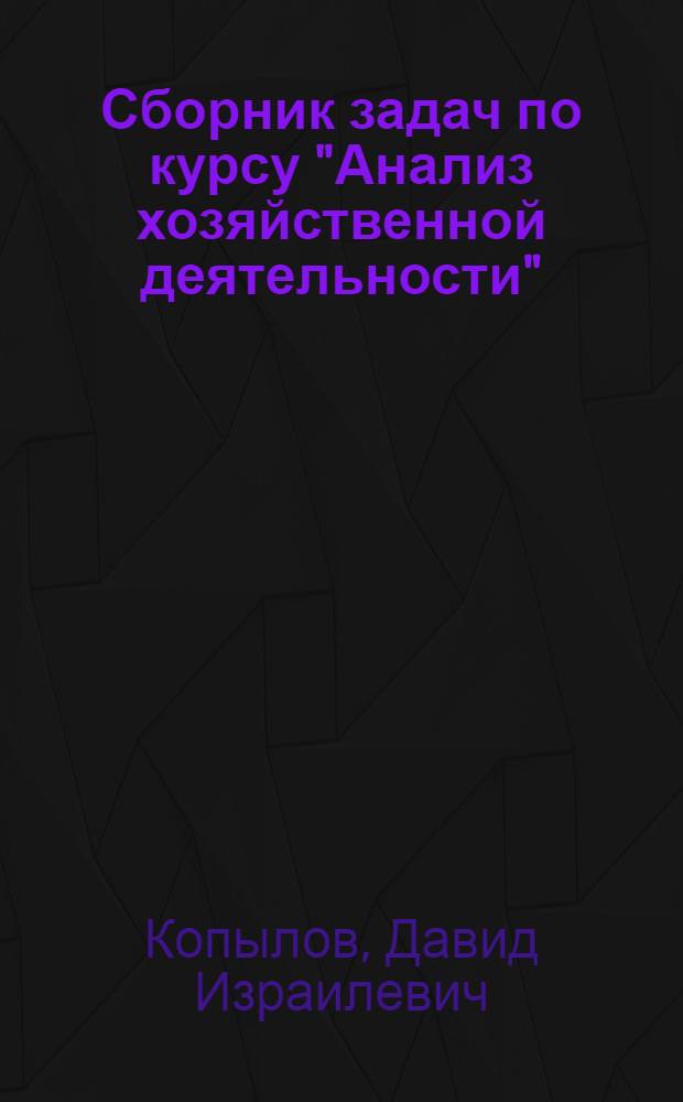Сборник задач по курсу "Анализ хозяйственной деятельности" : Вып. 1-