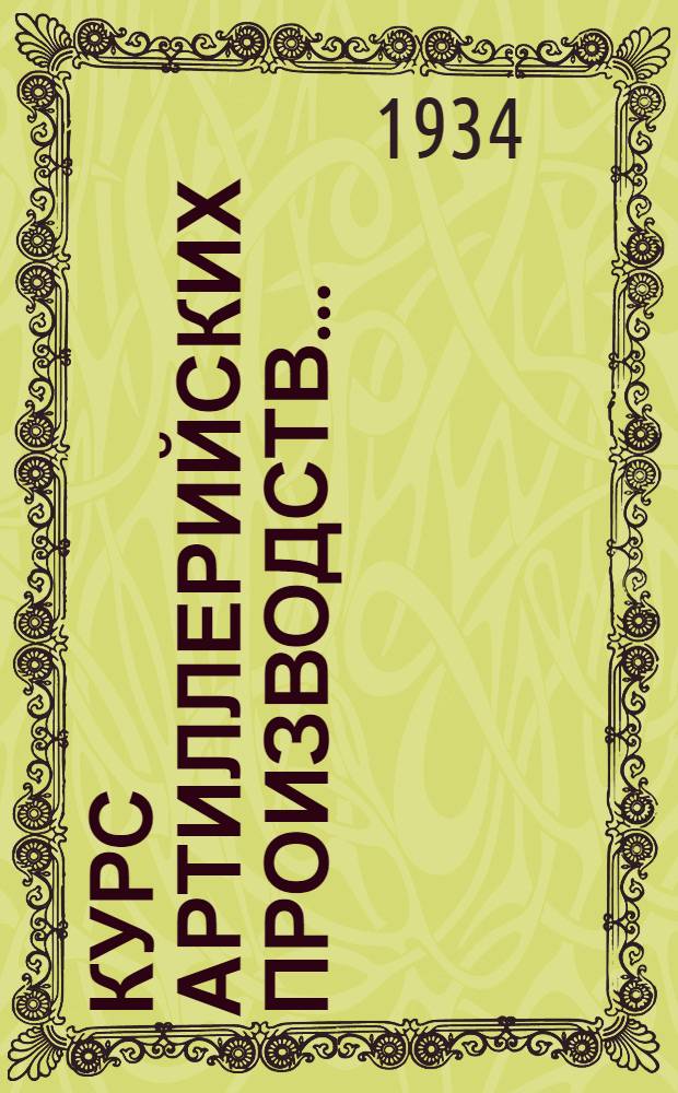 Курс артиллерийских производств ... : Ч. I-