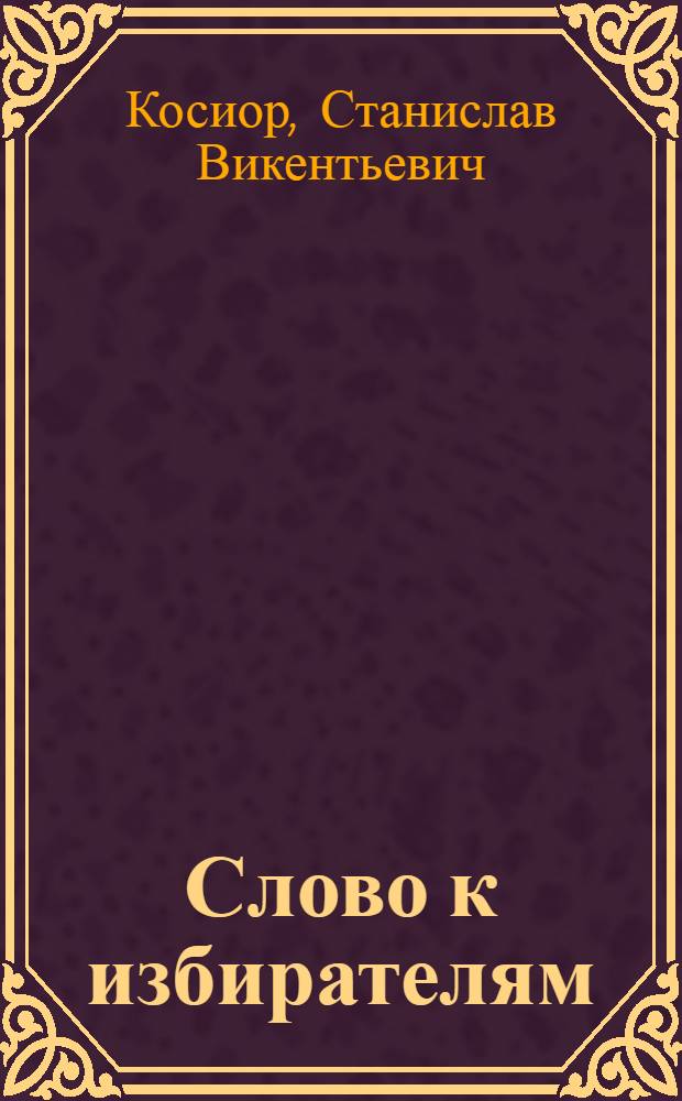 Слово к избирателям : Выступление на киевском заводе "Большевик" 7 дек. 1937 г. на митинге, посвященном выборам в Верховный Совет СССР