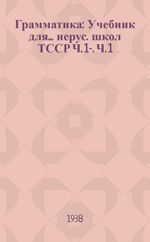 Грамматика : Учебник для ... нерус. школ ТССР Ч. 1-. Ч. 1 : Морфология