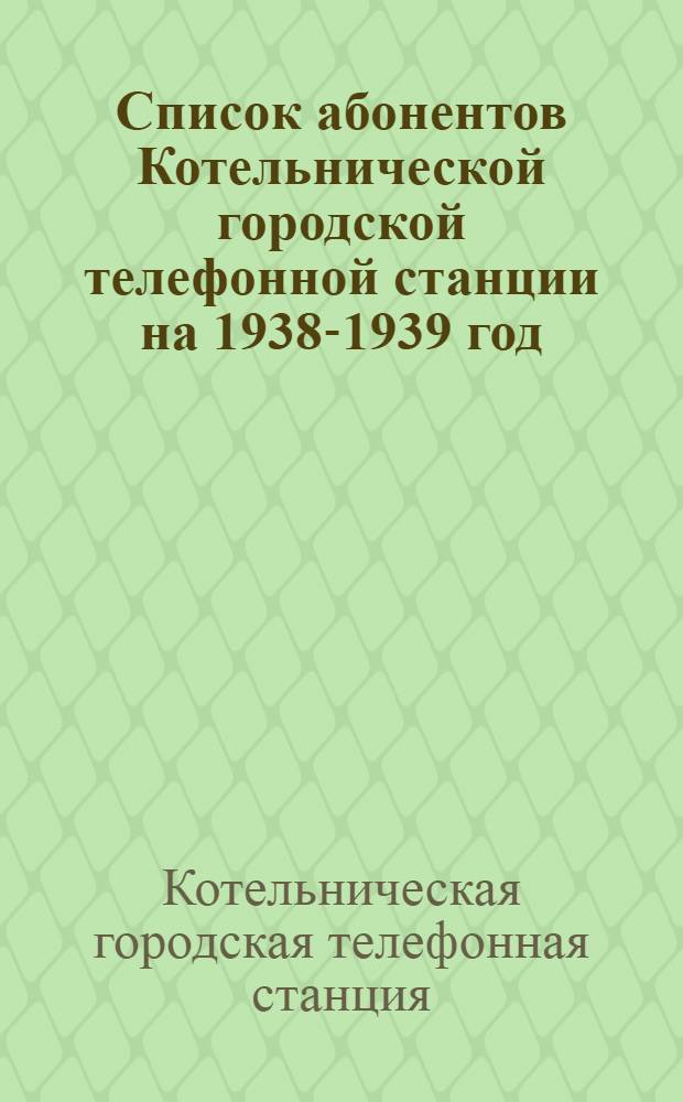 Список абонентов Котельнической городской телефонной станции на 1938-1939 год