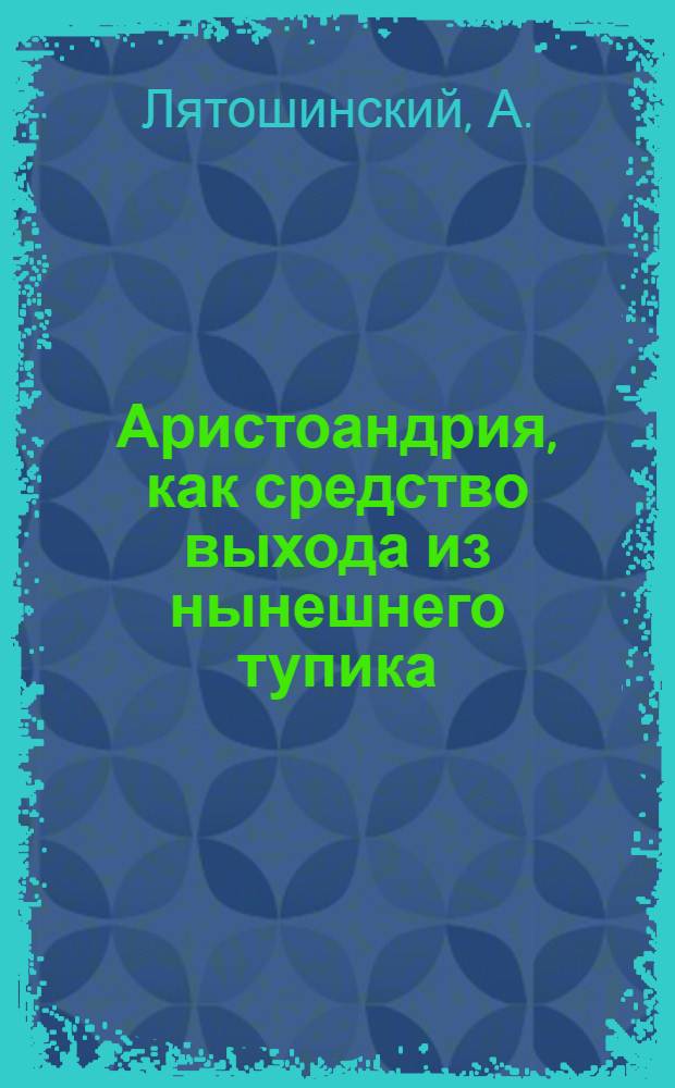 Аристоандрия, как средство выхода из нынешнего тупика : (Проект основ мировой конституции)