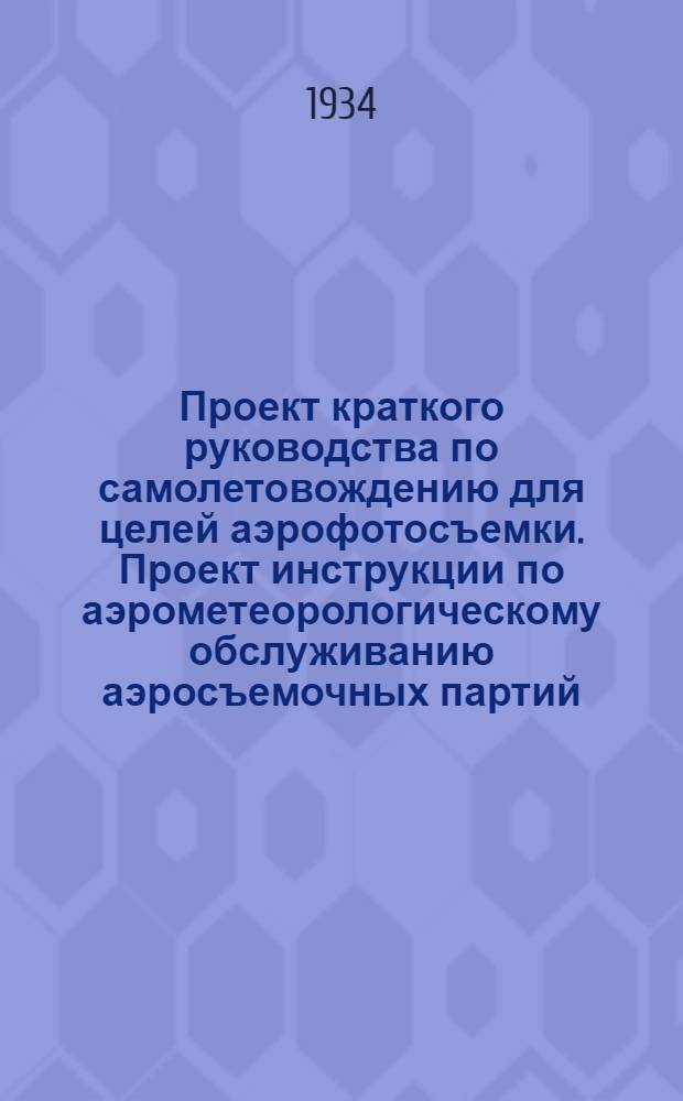 Проект краткого руководства по самолетовождению для целей аэрофотосъемки. Проект инструкции по аэрометеорологическому обслуживанию аэросъемочных партий