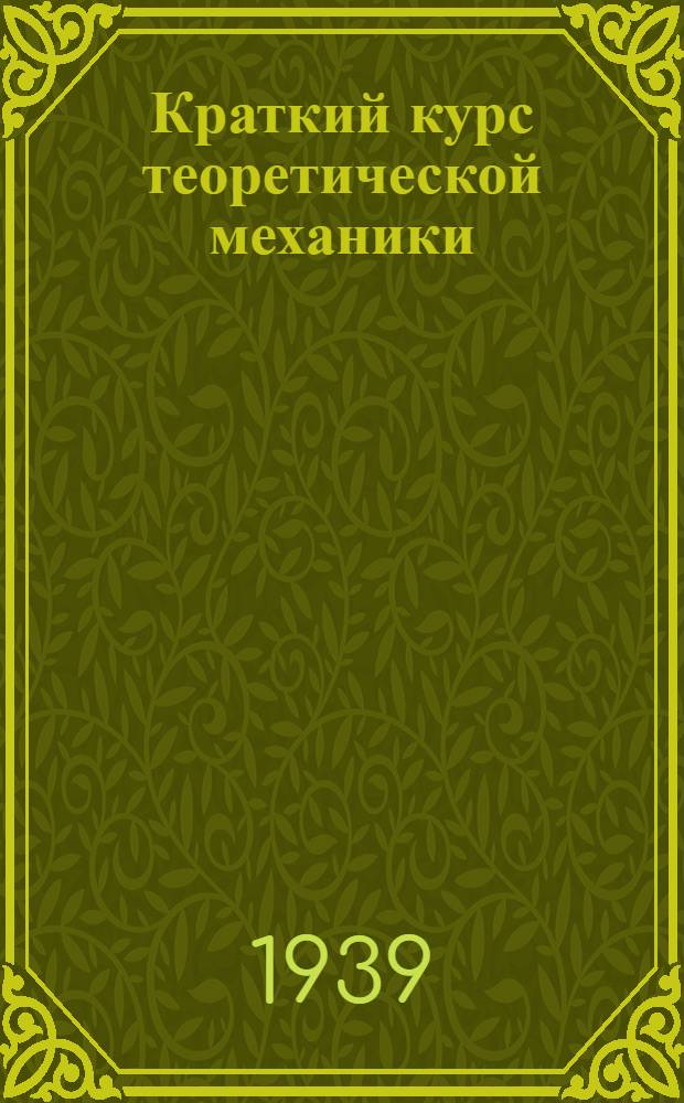 Краткий курс теоретической механики : Ч. 1-