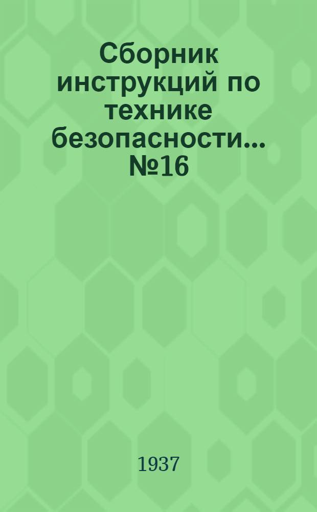 Сборник инструкций по технике безопасности ... № 16 : ... для машинистов подъемных кранов и их помощников